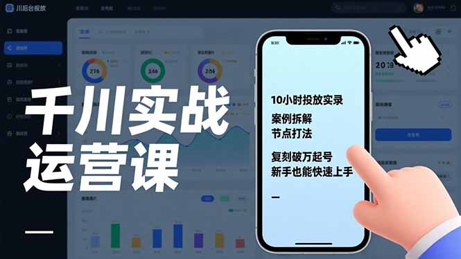千川实战运营课，10小时投放实录、案例拆解、节点打法，复刻破万起号，新手也能快速上手-项目创薪