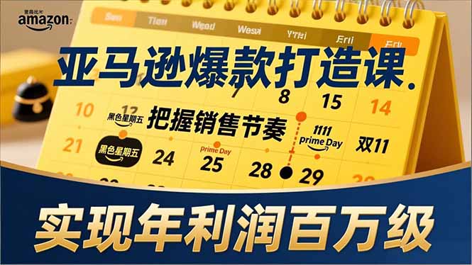 亚马逊爆款打造课，大促节点、全年规划、淡旺季打法，把握销售节奏，实现年利润百万级-项目创薪