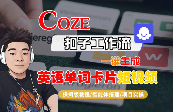 Coze扣子智能体工作流一键生成“英语单词卡片“短视频，全流程保姆级教学-项目创薪