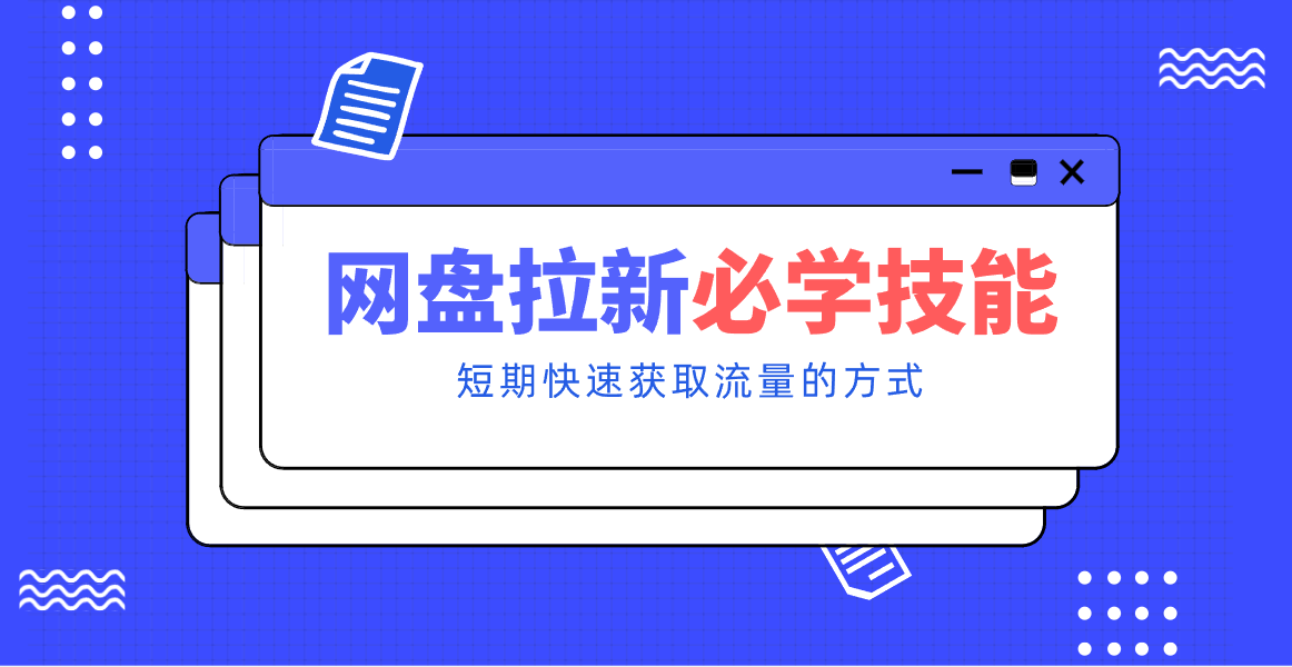 新手零门槛！网盘拉新实用教程攻略，新手也能快速上手，搭建可持续的赚钱渠道。-项目创薪