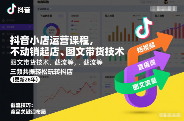 抖音小店运营课程，不动销起店、图文带货技术、截流等，三频共振轻松玩转抖店(更新26年)-项目创薪