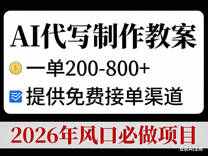AI代写制作教案，一单200-800+，提供免费接单渠道，2026年风口必做项目-项目创薪