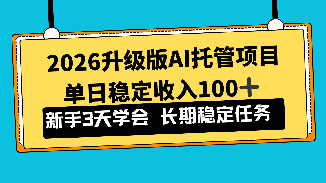 2026升级版Ai托管项目，单日稳定收入100+，新手小白3天学会-项目创薪
