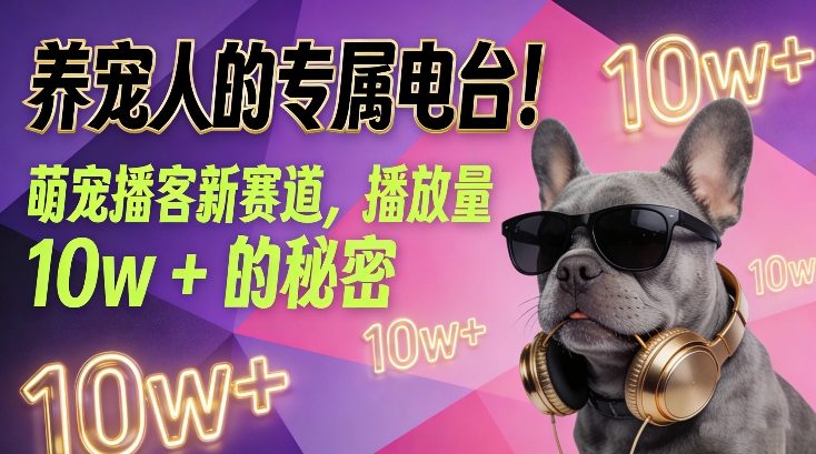 养宠人的专属电台！萌宠播客新赛道，播放量10w+的秘密-项目创薪