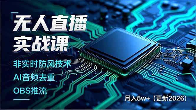 无人直播实战课，非实时防风技术、AI音频去重、OBS推流，建立技术壁垒，月入5w+(更新2026-项目创薪