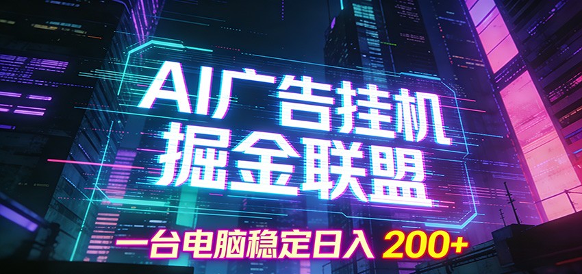 AI广告挂机掘金联盟项目，一台电脑稳定日入200+-项目创薪