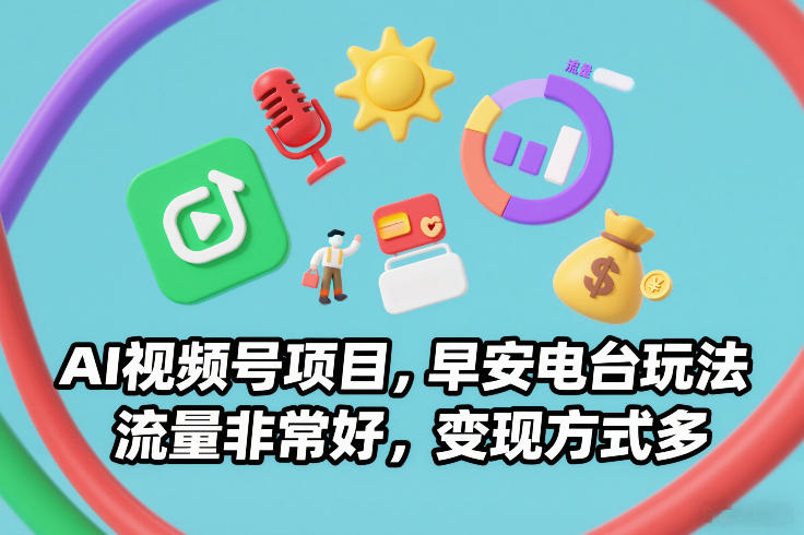 AI视频号项目，早安电台玩法，流量非常好，变现方式多-项目创薪