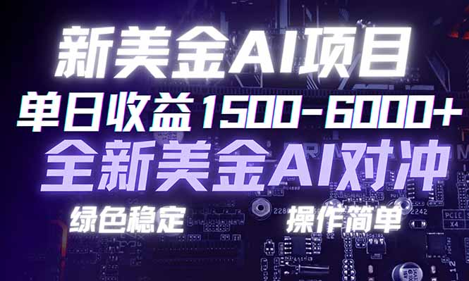日赚1500-6000+，新美金 AI 对冲项目，合规稳定，小白易上手，创业副业优选，可复制放大-项目创薪