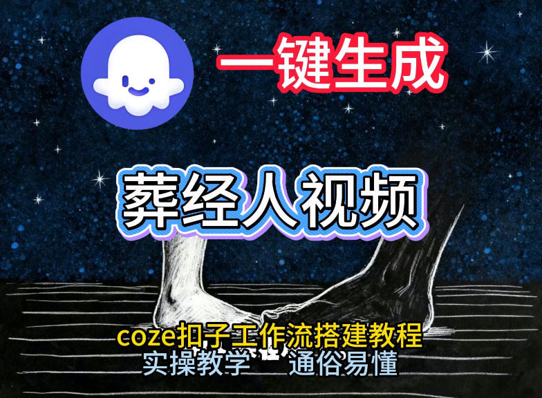 通过Coze工作流，一键生成《葬经人》爆火短视频，实操搭建教学课，通俗易懂-项目创薪