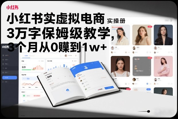 小红书虚拟电商实操手册，3万字保姆级教学，3个月从0賺到1w+-项目创薪