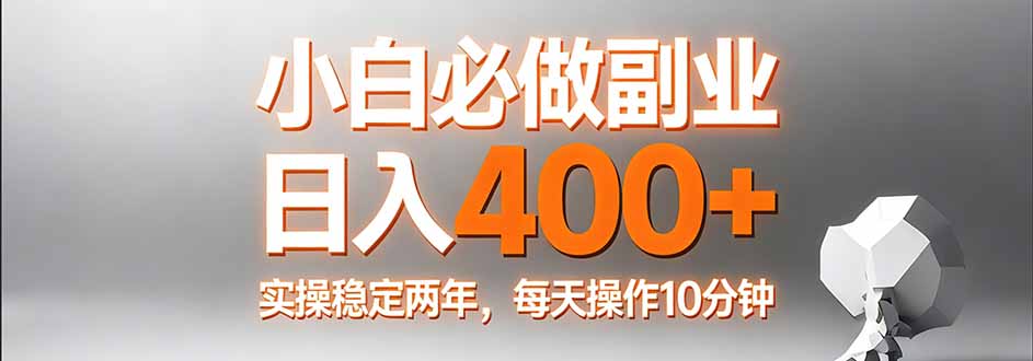 小白必做副业日入400+，真实实操稳定两年，每天操作10分钟-项目创薪