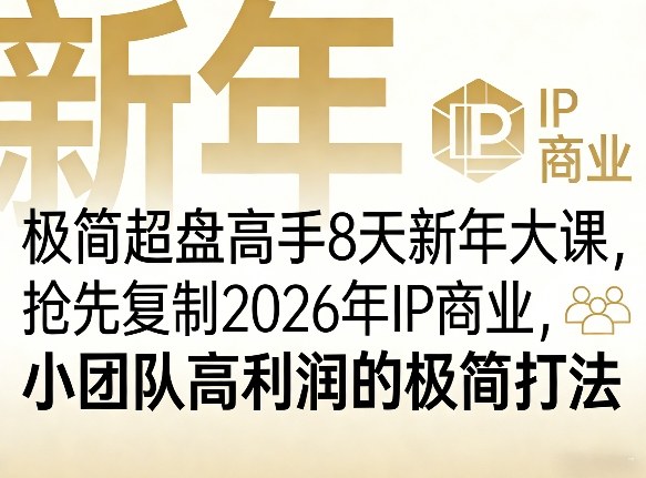 极简超盘高手8天新年大课(26年3月4-13日)，抢先复制2026年IP商业，小团队高利润的极简打法-项目创薪