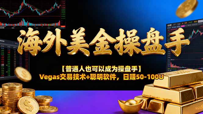 海外美金操盘手技术【普通人操盘手手册】Vegas交易技术+聪明软件，日赚50-100U-项目创薪