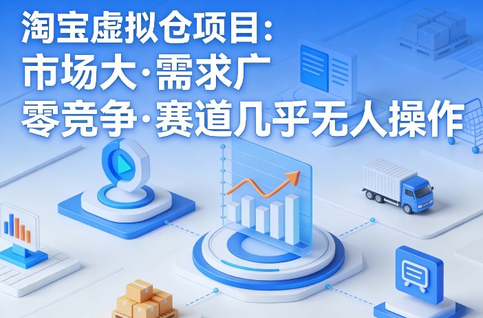 淘宝虚拟仓项目，市场大，需求广，零竞争，赛道几乎没人操作-项目创薪