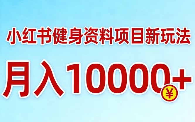 小红书健身资料项目最新玩法，月入10000＋，收益潜力可以无限放大-项目创薪