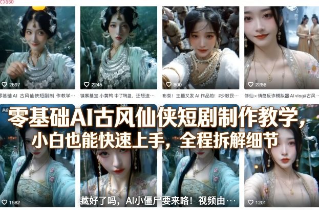 零基础AI古风仙侠短剧制作教学，小白也能快速上手，全程拆解细节-项目创薪