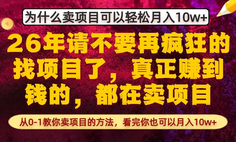 为什么真正賺到钱的都在卖项目，从0-1教你卖项目的方法，看完你也可以月入10w+【揭秘】-项目创薪