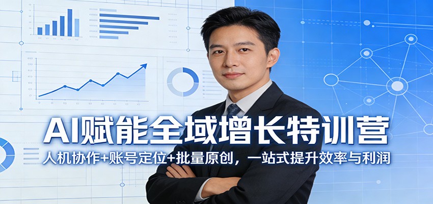 AI赋能全域增长特训营：人机协作+账号定位+批量原创，一站式提升效率与利润-项目创薪
