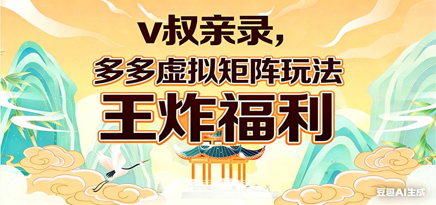v叔亲录，多多虚拟矩阵玩法，王炸福利限时领取-项目创薪